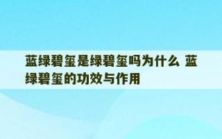 蓝绿碧玺是绿碧玺吗为什么 蓝绿碧玺的功效与作用