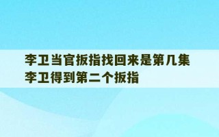 李卫当官扳指找回来是第几集 李卫得到第二个扳指