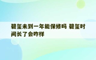 碧玺未到一年能保修吗 碧玺时间长了会咋样