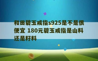 和田碧玉戒指s925是不是很便宜 180元碧玉戒指是山料还是籽料