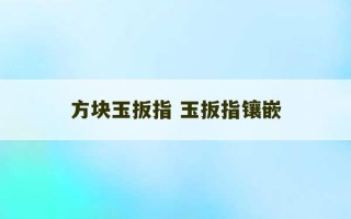 方块玉扳指 玉扳指镶嵌