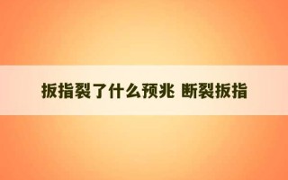 扳指裂了什么预兆 断裂扳指