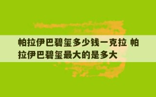 帕拉伊巴碧玺多少钱一克拉 帕拉伊巴碧玺最大的是多大