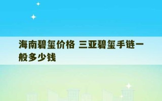 海南碧玺价格 三亚碧玺手链一般多少钱