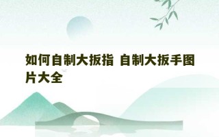 如何自制大扳指 自制大扳手图片大全