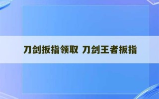 刀剑扳指领取 刀剑王者扳指