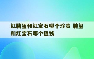 红碧玺和红宝石哪个珍贵 碧玺和红宝石哪个值钱