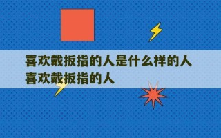 喜欢戴扳指的人是什么样的人 喜欢戴扳指的人