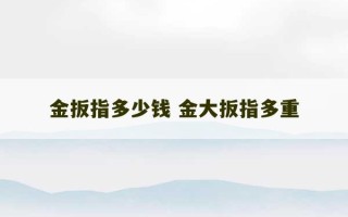 金扳指多少钱 金大扳指多重