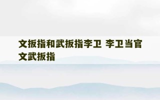 文扳指和武扳指李卫 李卫当官文武扳指