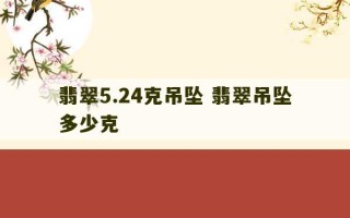 翡翠5.24克吊坠 翡翠吊坠多少克