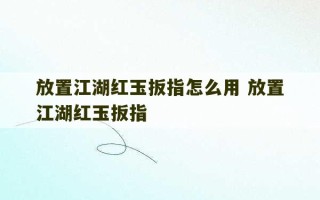 放置江湖红玉扳指怎么用 放置江湖红玉扳指