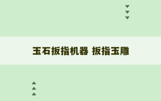 玉石扳指机器 扳指玉雕