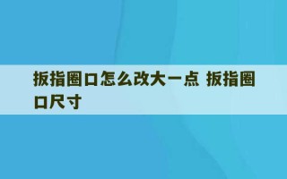 扳指圈口怎么改大一点 扳指圈口尺寸