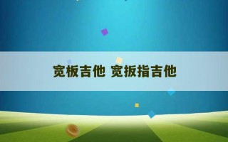 宽板吉他 宽扳指吉他