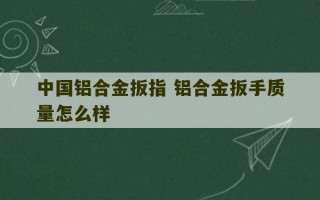 中国铝合金扳指 铝合金扳手质量怎么样