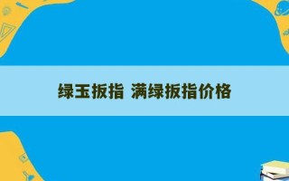 绿玉扳指 满绿扳指价格