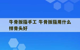 牛骨扳指手工 牛骨扳指用什么样骨头好