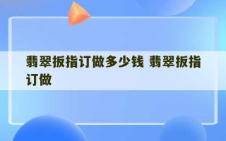 翡翠扳指订做多少钱 翡翠扳指订做