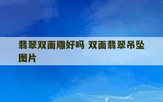 翡翠双面雕好吗 双面翡翠吊坠图片