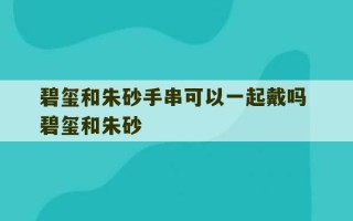 碧玺和朱砂手串可以一起戴吗 碧玺和朱砂