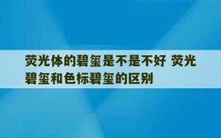 荧光体的碧玺是不是不好 荧光碧玺和色标碧玺的区别