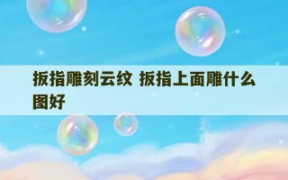 扳指雕刻云纹 扳指上面雕什么图好