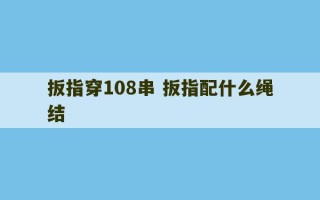 扳指穿108串 扳指配什么绳结