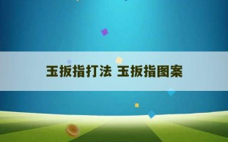 玉扳指打法 玉扳指图案