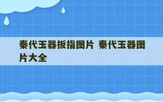 秦代玉器扳指图片 秦代玉器图片大全