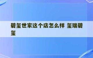 碧玺世家这个店怎么样 玺瑞碧玺