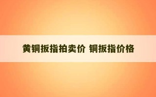 黄铜扳指拍卖价 铜扳指价格