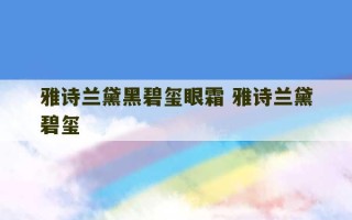 雅诗兰黛黑碧玺眼霜 雅诗兰黛碧玺