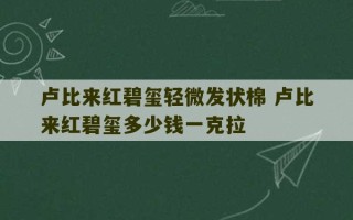 卢比来红碧玺轻微发状棉 卢比来红碧玺多少钱一克拉