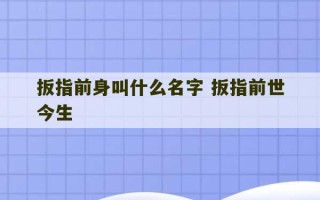 扳指前身叫什么名字 扳指前世今生