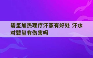 碧玺加热理疗汗蒸有好处 汗水对碧玺有伤害吗