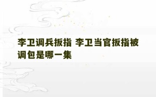 李卫调兵扳指 李卫当官扳指被调包是哪一集