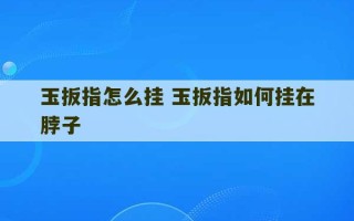 玉扳指怎么挂 玉扳指如何挂在脖子