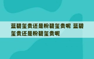 蓝碧玺贵还是粉碧玺贵呢 蓝碧玺贵还是粉碧玺贵呢