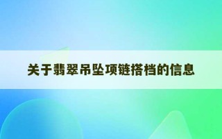 关于翡翠吊坠项链搭档的信息