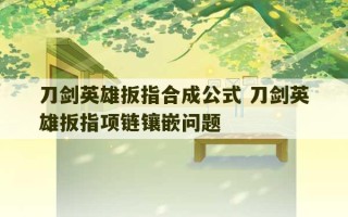 刀剑英雄扳指合成公式 刀剑英雄扳指项链镶嵌问题