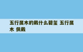 五行属木的戴什么碧玺 五行属木 佩戴