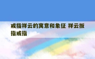 戒指祥云的寓意和象征 祥云扳指戒指