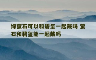 绿萤石可以和碧玺一起戴吗 萤石和碧玺能一起戴吗