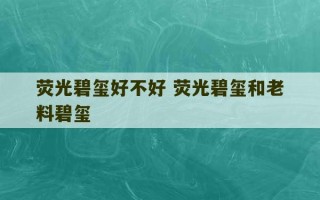 荧光碧玺好不好 荧光碧玺和老料碧玺