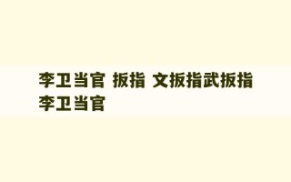 李卫当官 扳指 文扳指武扳指李卫当官