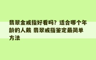 翡翠金戒指好看吗？适合哪个年龄的人戴 翡翠戒指鉴定最简单方法