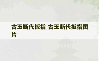 古玉断代扳指 古玉断代扳指图片