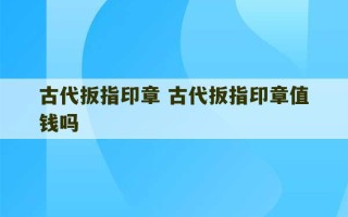 古代扳指印章 古代扳指印章值钱吗