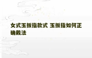 女式玉扳指款式 玉扳指如何正确戴法